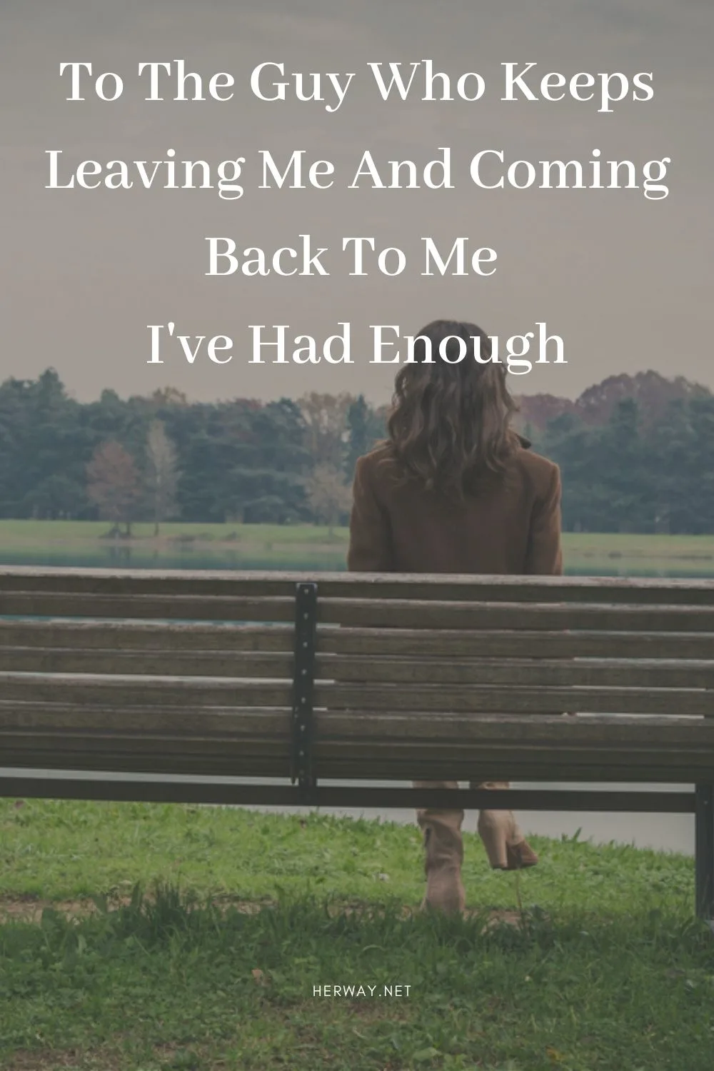 To The Guy Who Keeps Leaving Me And Coming Back To Me I've Had Enough