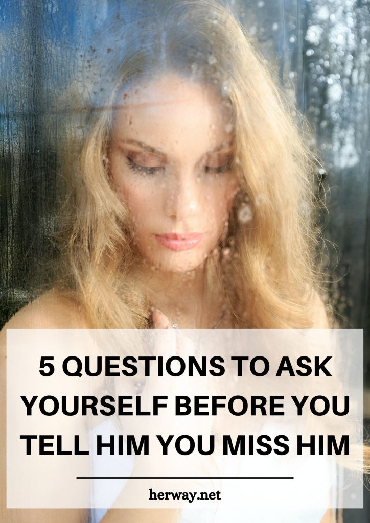 5 Questions To Ask Yourself Before You Tell Him You Miss Him