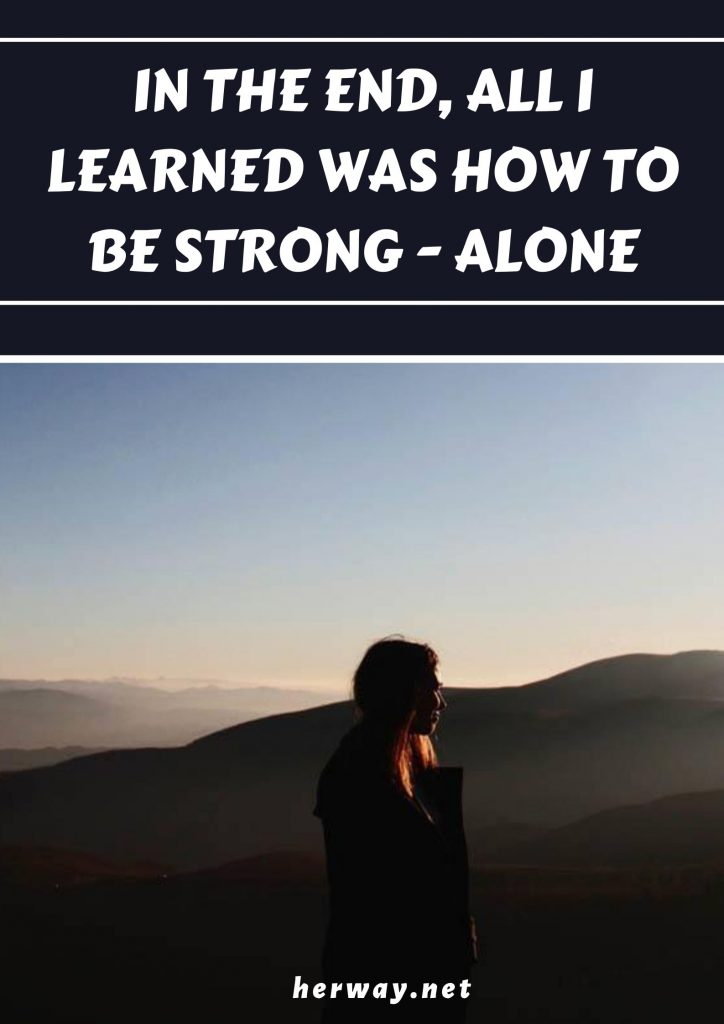Al final, lo único que aprendí fue a ser fuerte, sola