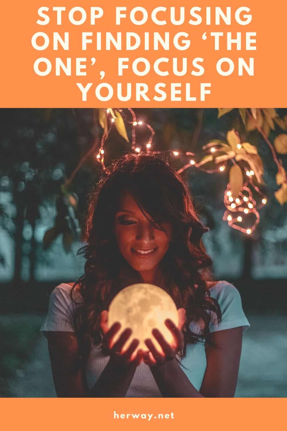 STOP FOCUSING ON FINDING ‘THE ONE’, FOCUS ON YOURSELF