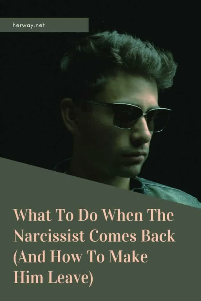 What To Do When The Narcissist Comes Back (And How To Make Him Leave)
