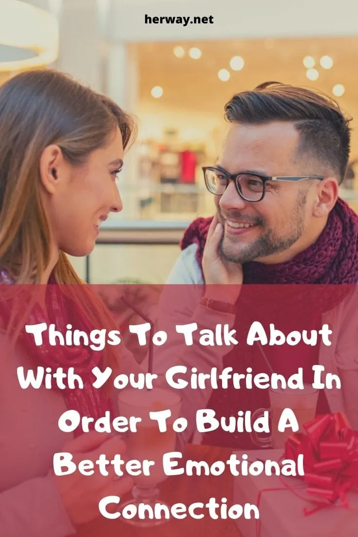 Things To Talk About With Your Girlfriend In Order To Build A Better Emotional Connection