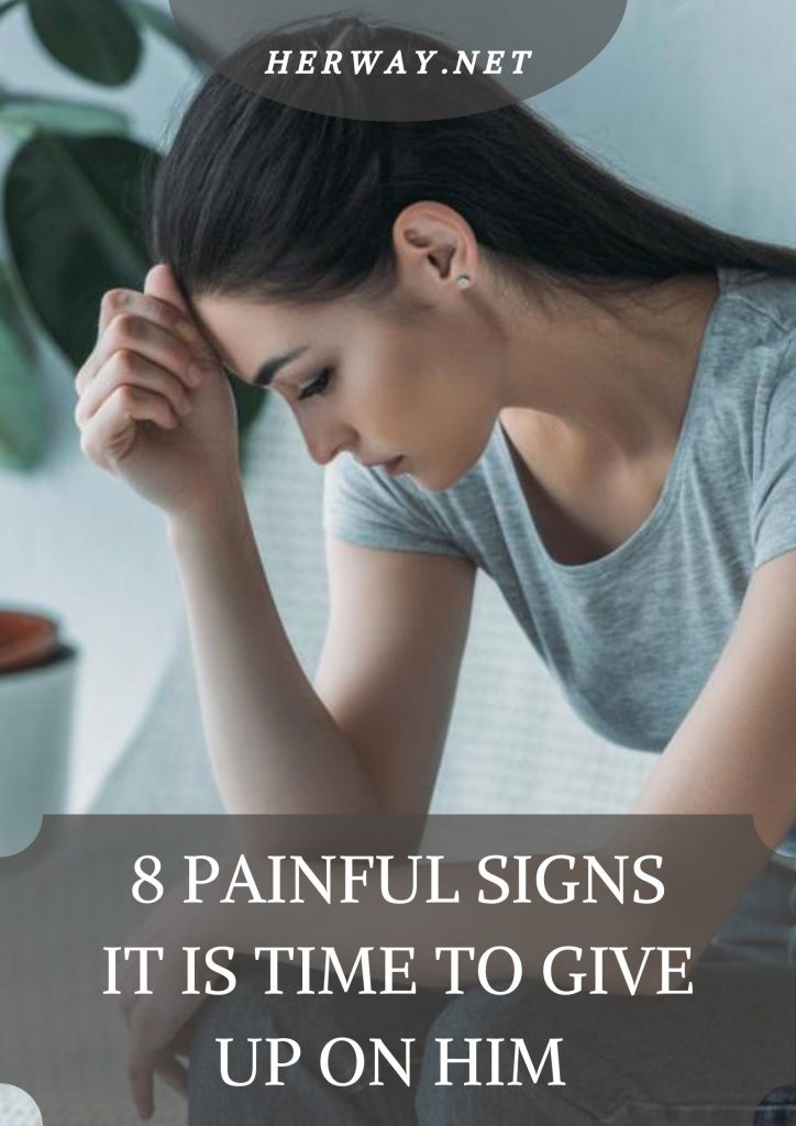 8 Painful Signs It Is Time To Give Up On Him