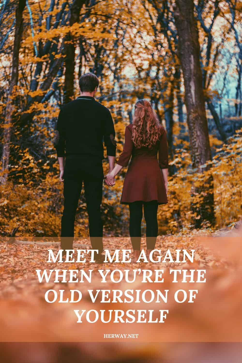 MEET ME AGAIN WHEN YOU’RE THE OLD VERSION OF YOURSELF