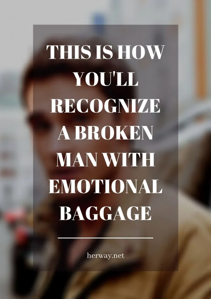 This Is How You'll Recognize A Broken Man With Emotional Baggage