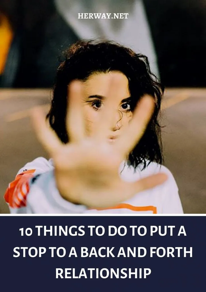 10 Things To Do To Put A Stop To A Back And Forth Relationship