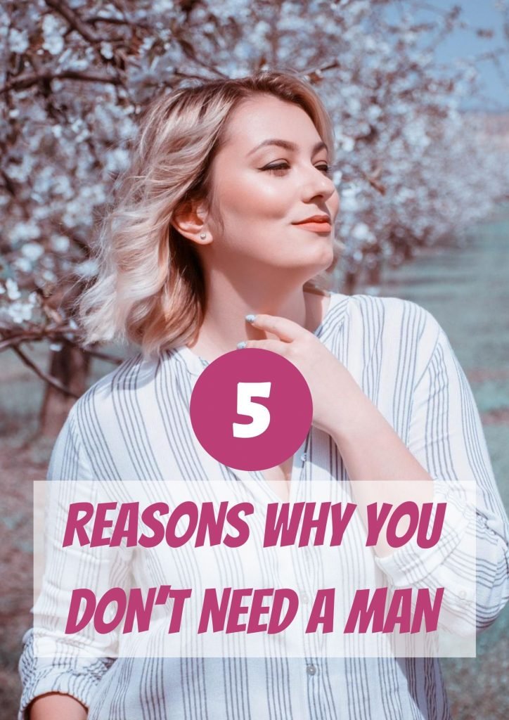 5 Reasons Why You Don’t Need A Man 