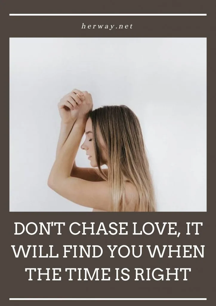 Don't Chase Love, It Will Find You When The Time Is Right