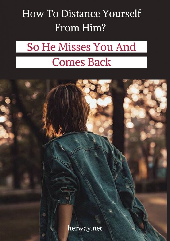 Cum să te îndepărtezi de el ca să-i fie dor de tine și să se întoarcă