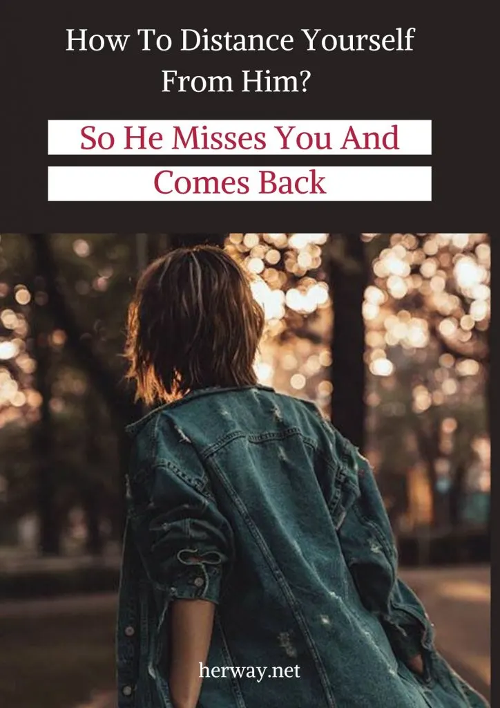 How To Distance Yourself From Him So He Misses You And Comes Back
