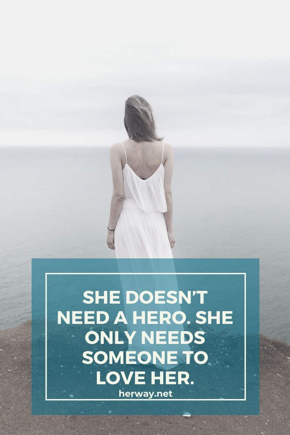 SHE DOESN’T NEED A HERO. SHE ONLY NEEDS SOMEONE TO LOVE HER.