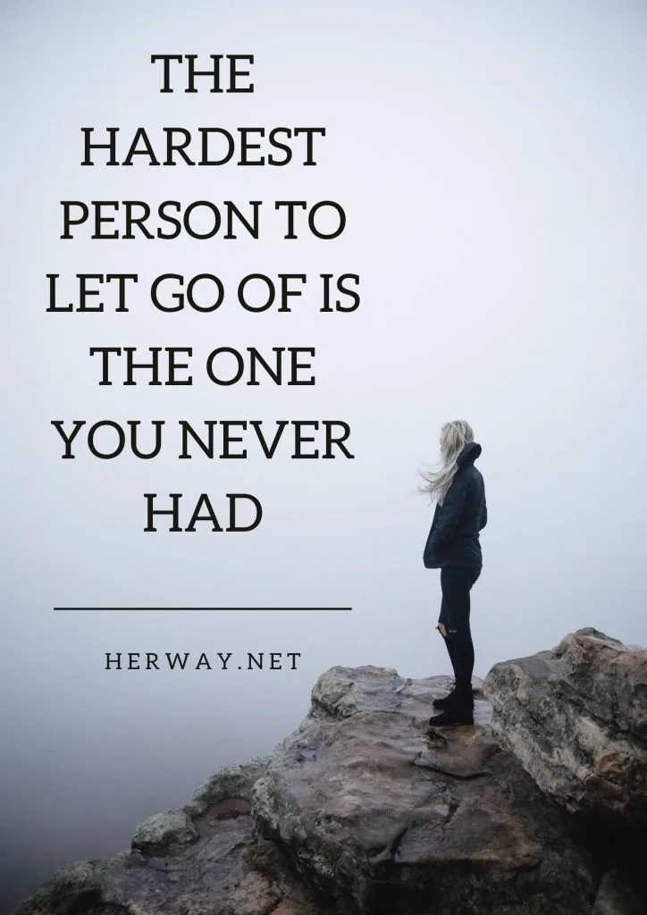The Hardest Person To Let Go Of Is The One You Never Had