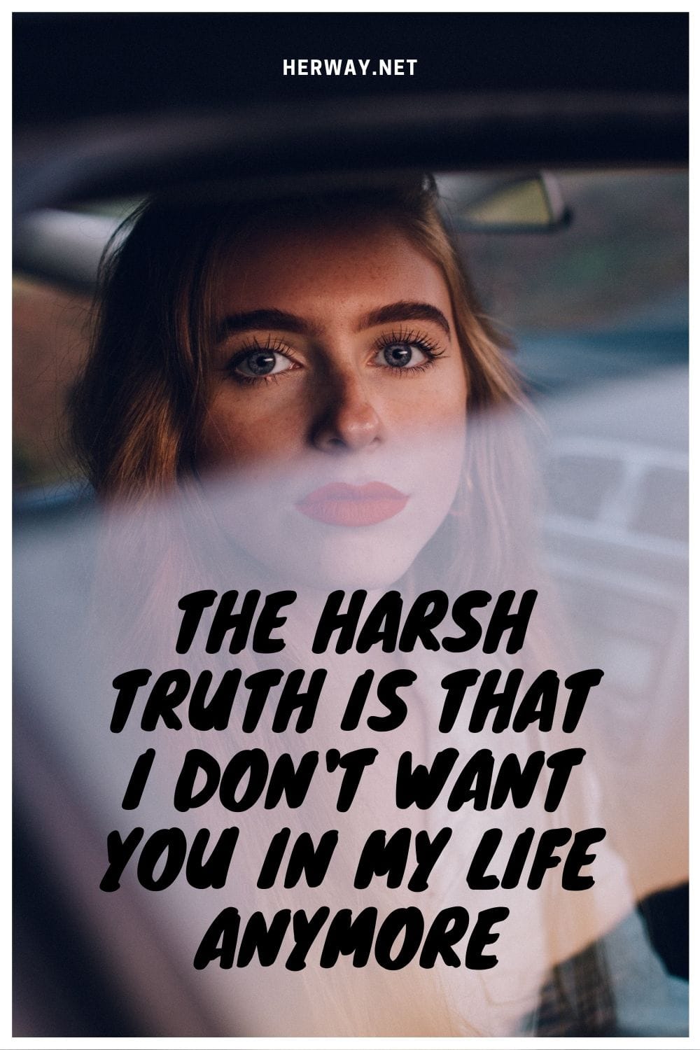 The Harsh Truth Is That I Don't Want You In My Life Anymore