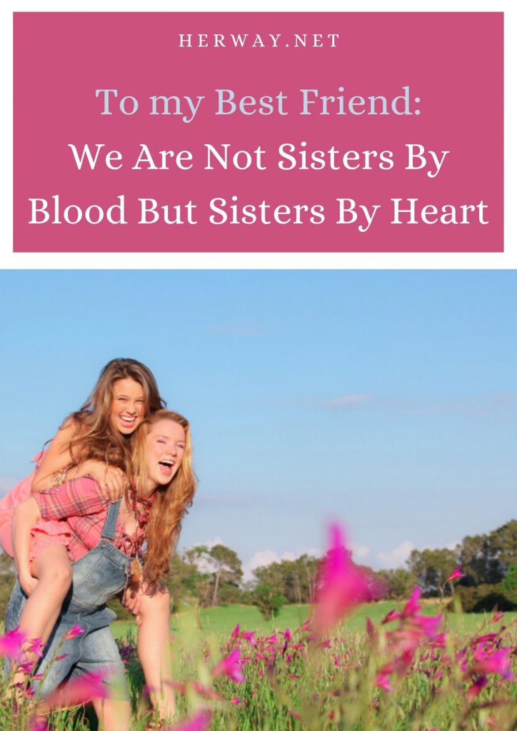 To my Best Friend: We Are Not Sisters By Blood But Sisters By Heart