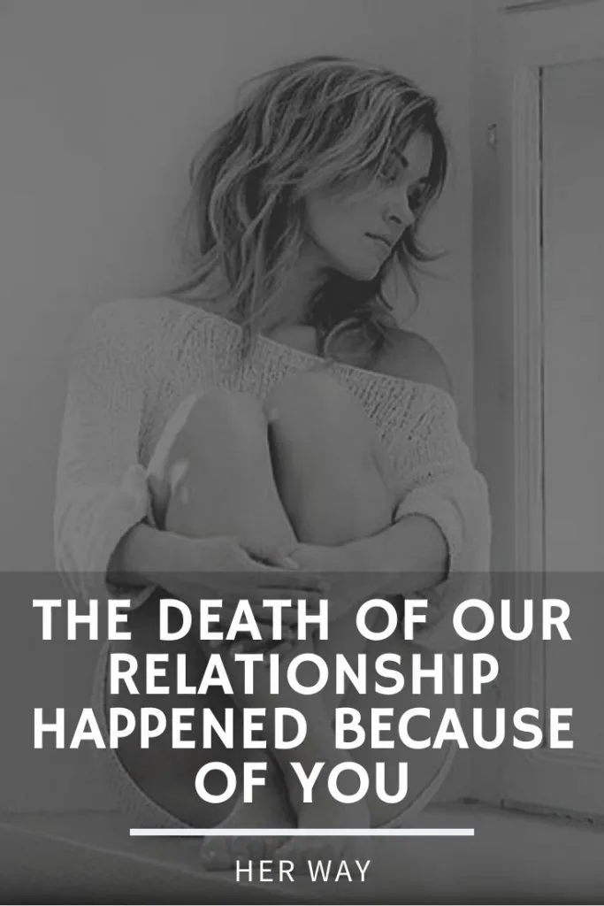 The Death Of Our Relationship Happened Because Of You