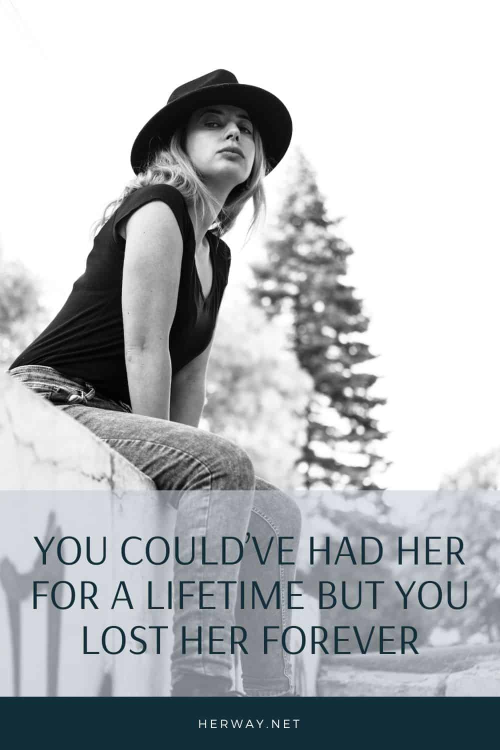 YOU COULD’VE HAD HER FOR A LIFETIME BUT YOU LOST HER FOREVER