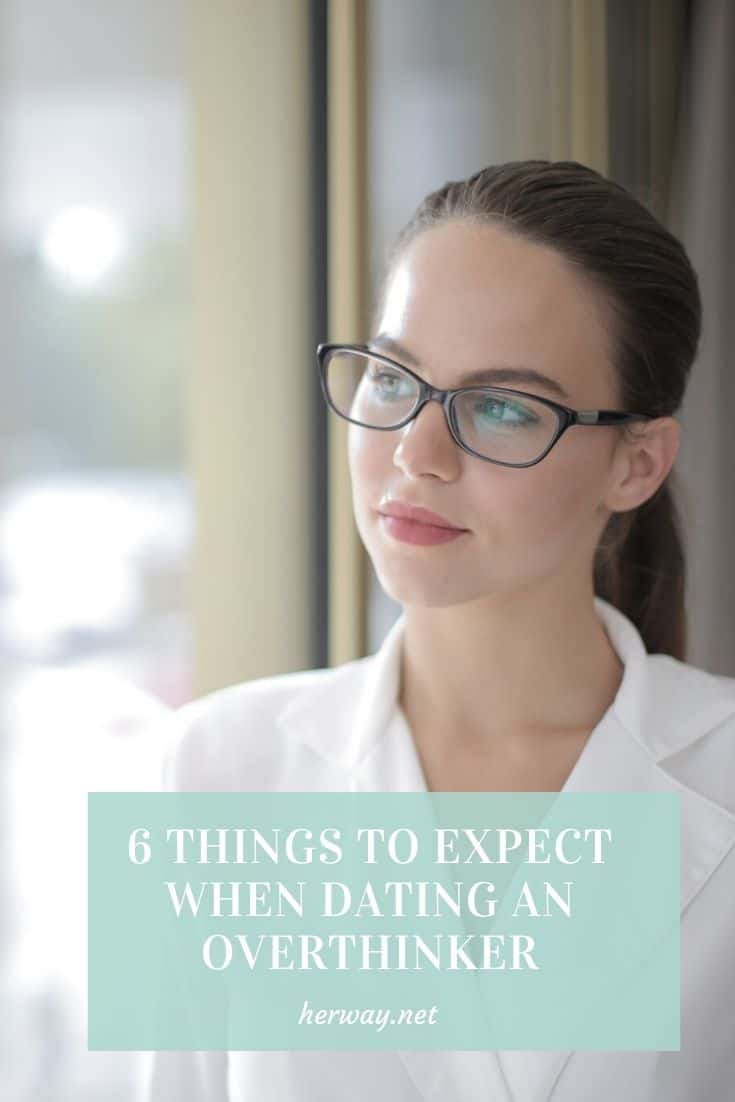 6 THINGS TO EXPECT WHEN DATING AN OVERTHINKER