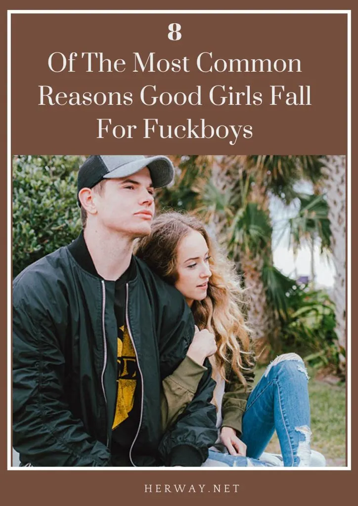 8 Of The Most Common Reasons Good Girls Fall For Fuckboys