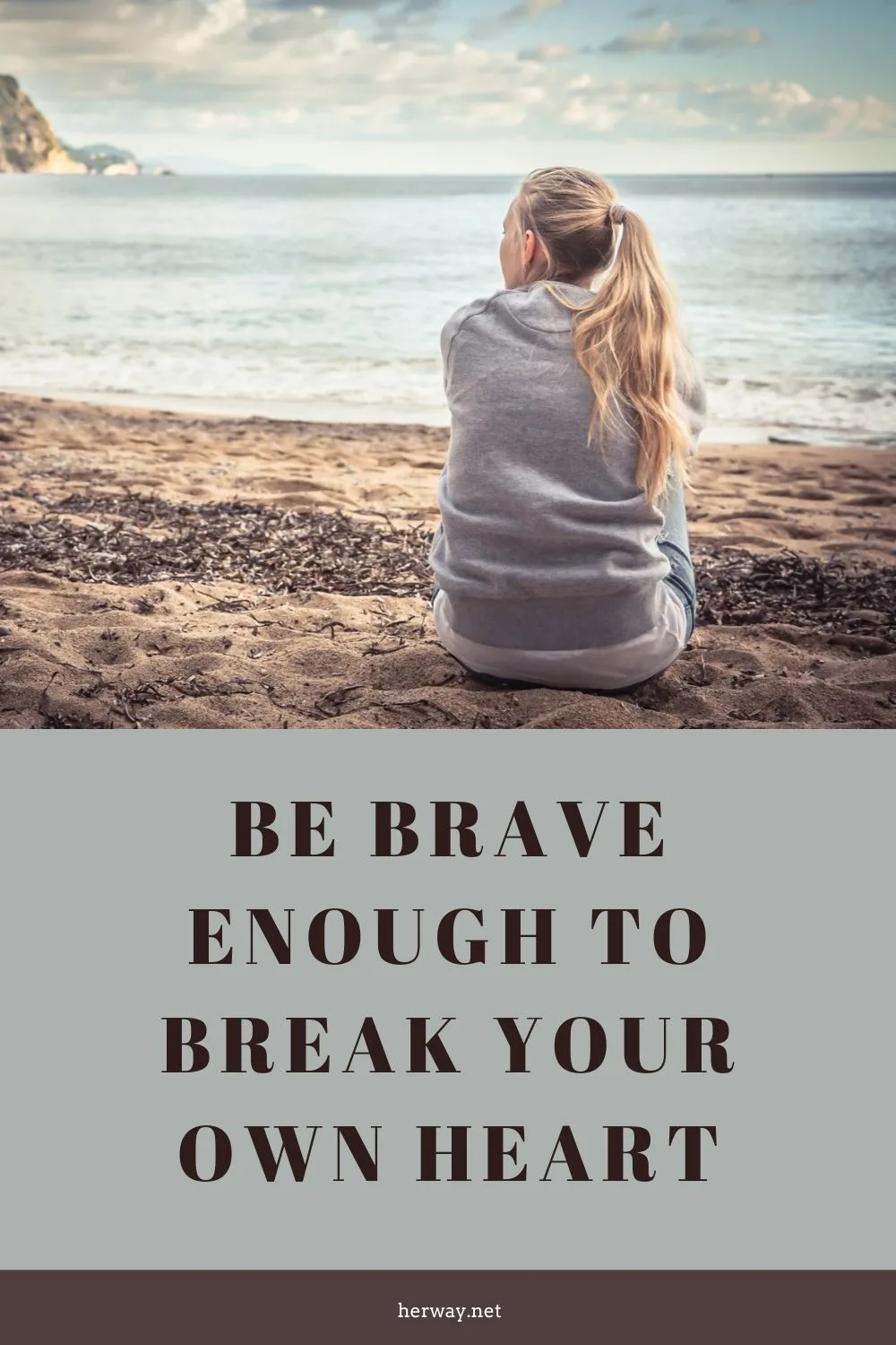Be Brave Enough To Break Your Own Heart