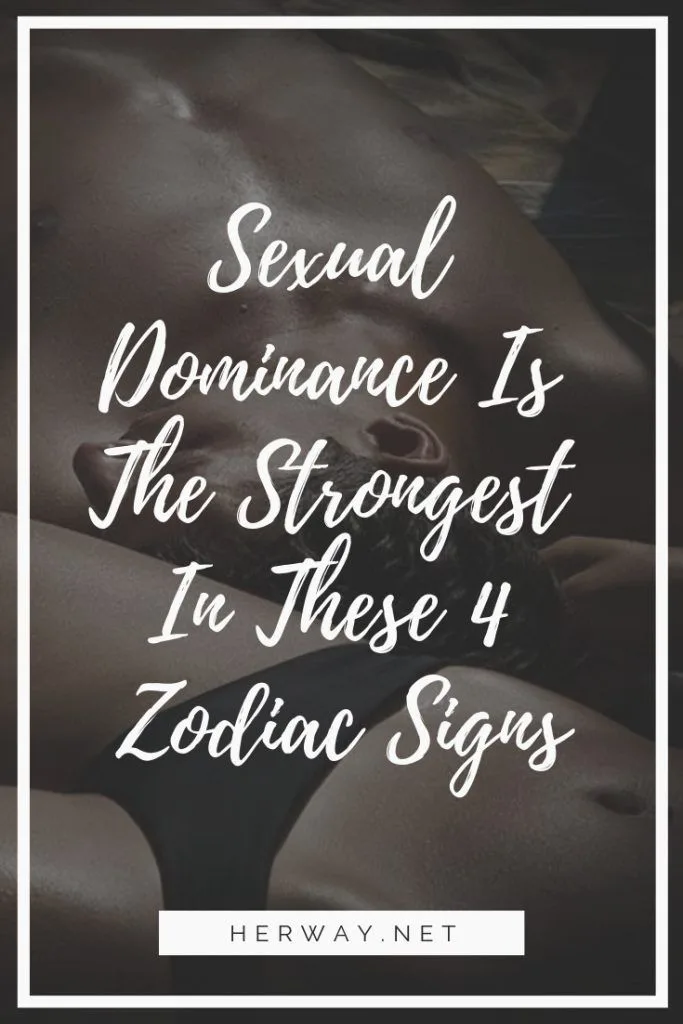 Sexual Dominance Is The Strongest In These 4 Zodiac Signs