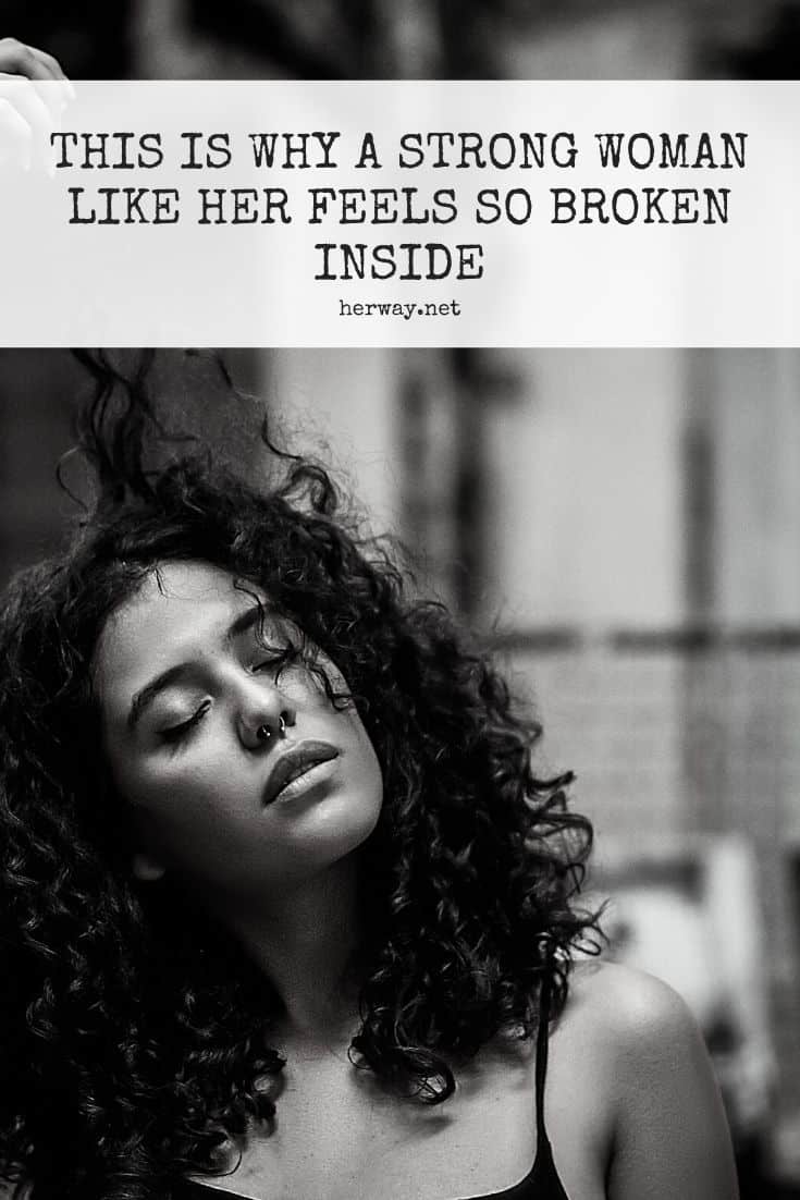 THIS IS WHY A STRONG WOMAN LIKE HER FEELS SO BROKEN INSIDE