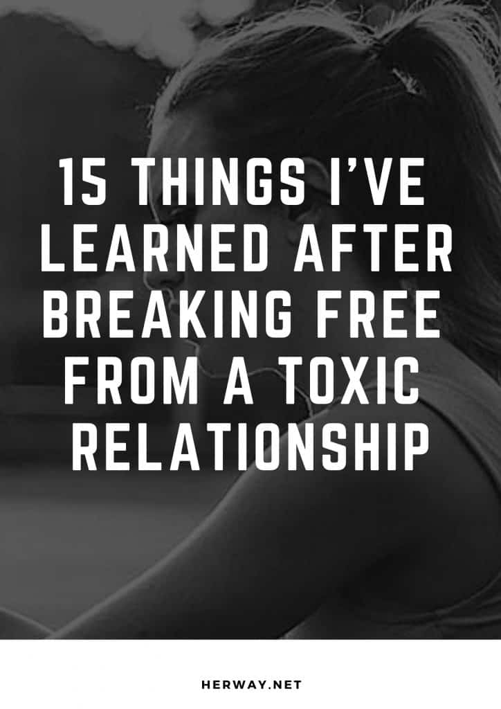 15 Things I've Learned After Breaking Free From A Toxic Relationship