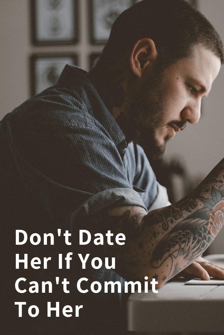 Don't Date Her If You Can't Commit To Her