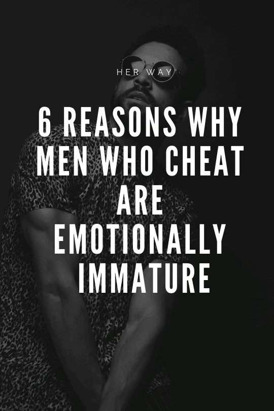 6 Reasons Why Men Who Cheat Are Emotionally Immature