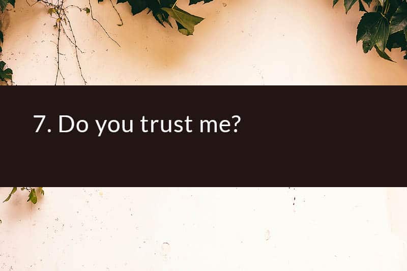 7. Do you trust me?