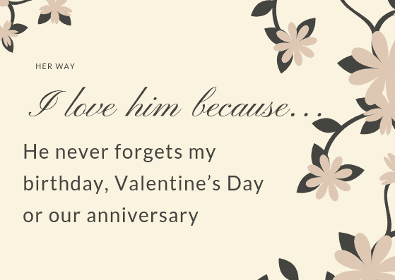 He never forgets my birthday, Valentine’s Day or our anniversary