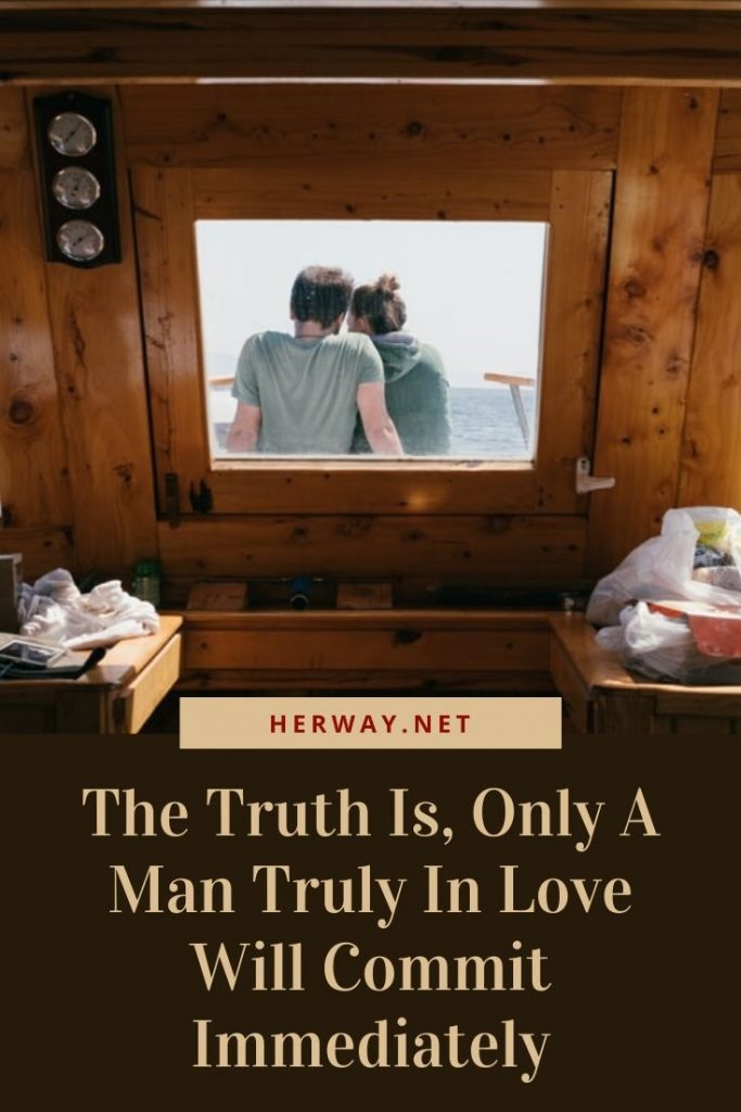 The Truth Is, Only A Man Truly In Love Will Commit Immediately
