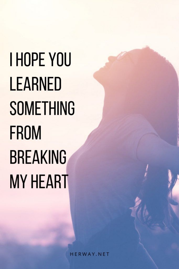 I Hope You Learned Something From Breaking My Heart