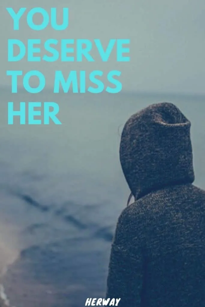 You Deserve To Miss Her