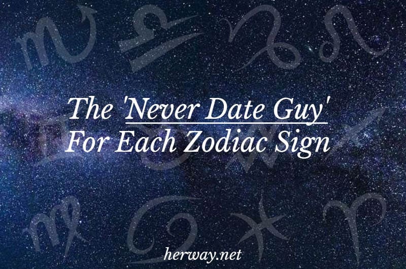 The ‘Never Date Guy’ For Each Zodiac Sign