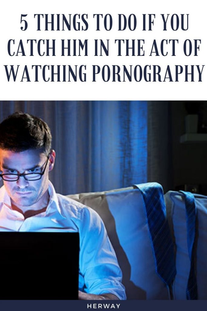 5 Things To Do If You Catch Him In The Act Of Watching Pornography
