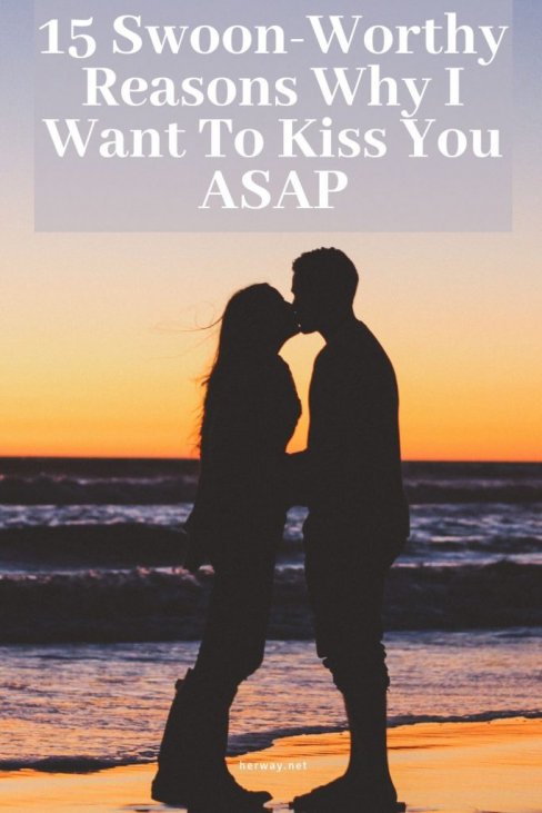 15 Swoon Worthy Reasons Why I Want To Kiss You Asap