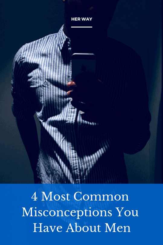 4 Most Common Misconceptions You Have About Men