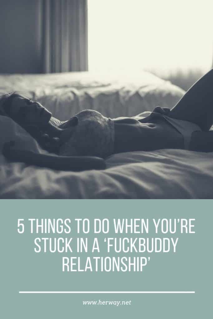 5 Things To Do When You’re Stuck In A ‘Fuckbuddy Relationship’