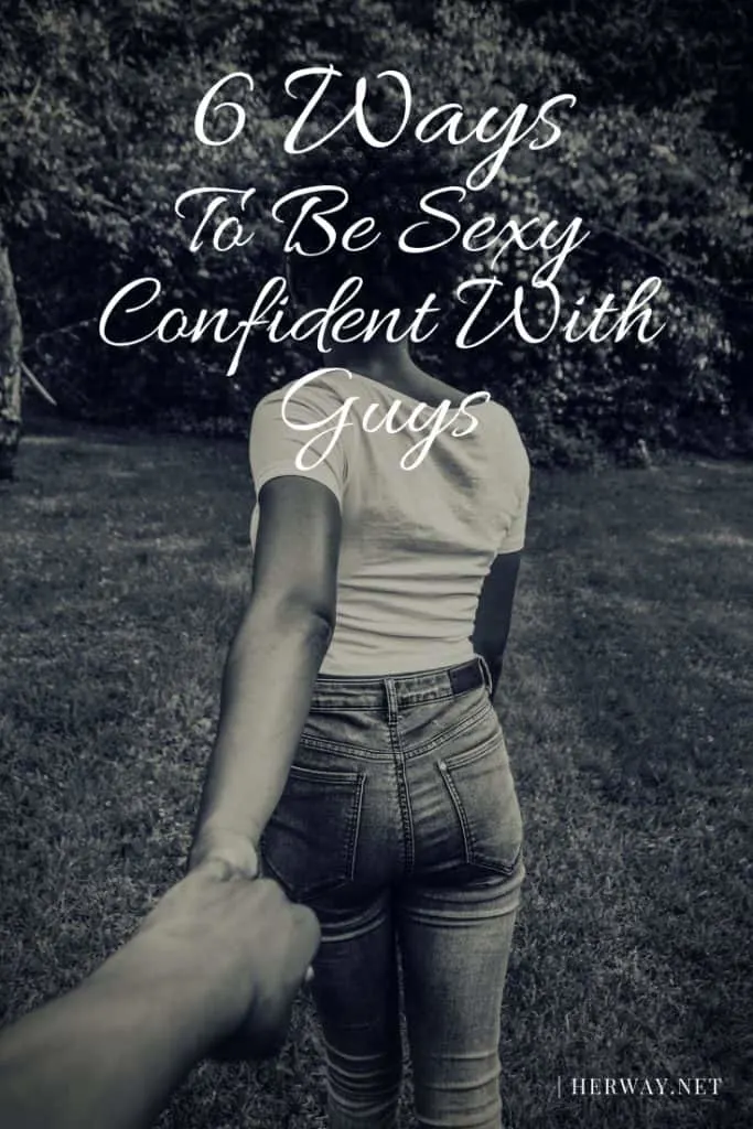 6 Ways To Be Sexy Confident With Guys