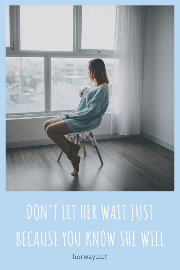 No la dejes esperar sólo porque sabes que lo hará
