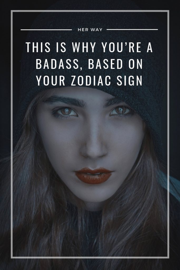 This Is Why You’re A Badass, Based On Your Zodiac Sign