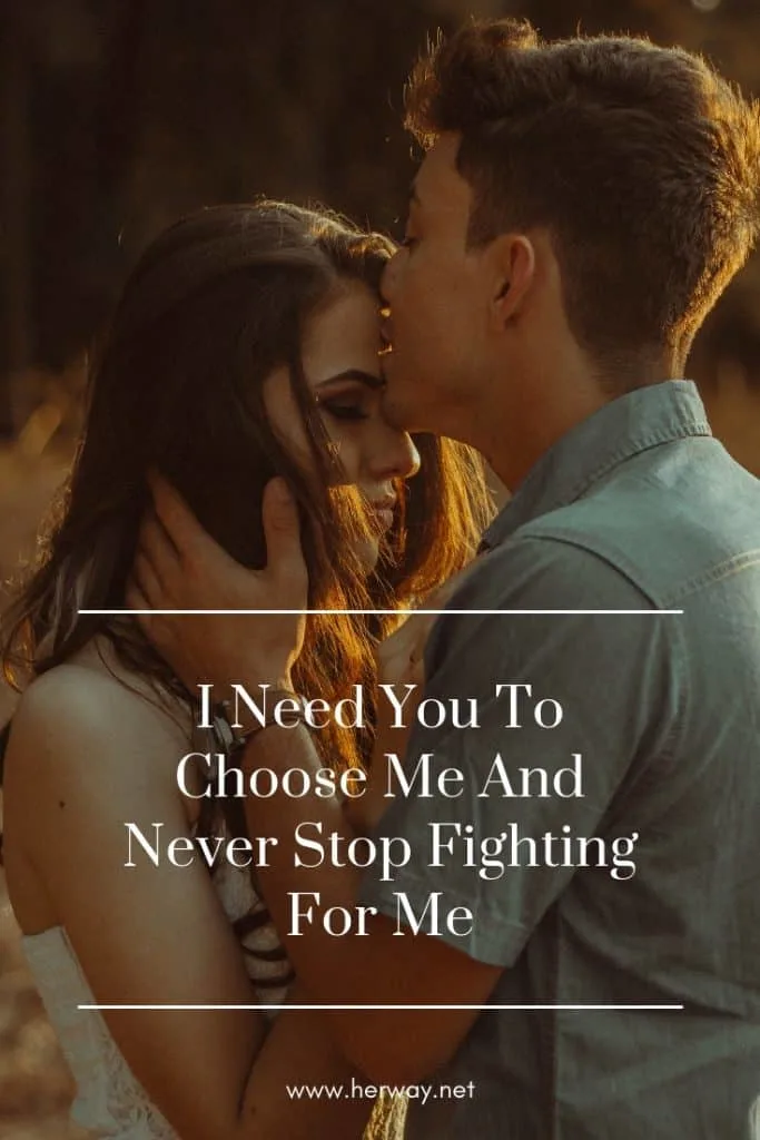 I Need You To Choose Me And Never Stop Fighting For Me
