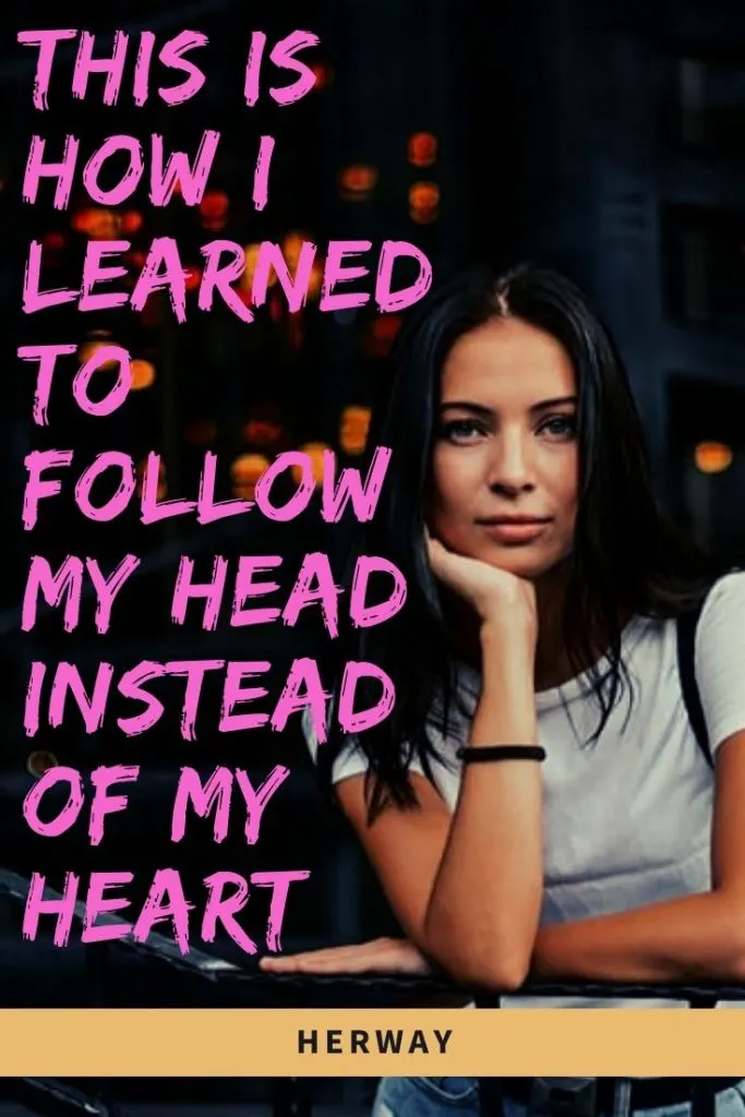 This Is How I Learned To Follow My Head Instead Of My Heart