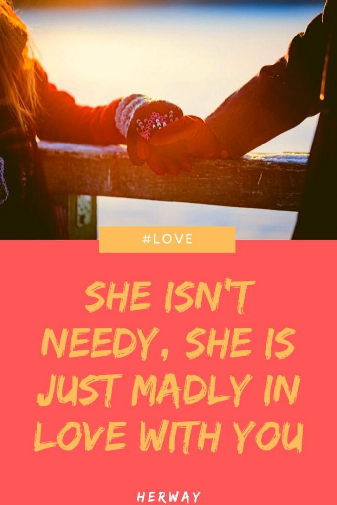 She Isn’t Needy, She Is Just Madly In Love With You
