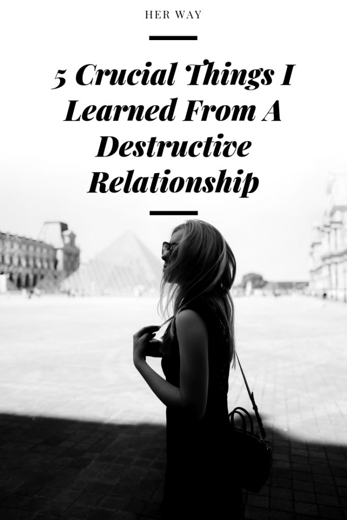 5 Crucial Things I Learned From A Destructive Relationship