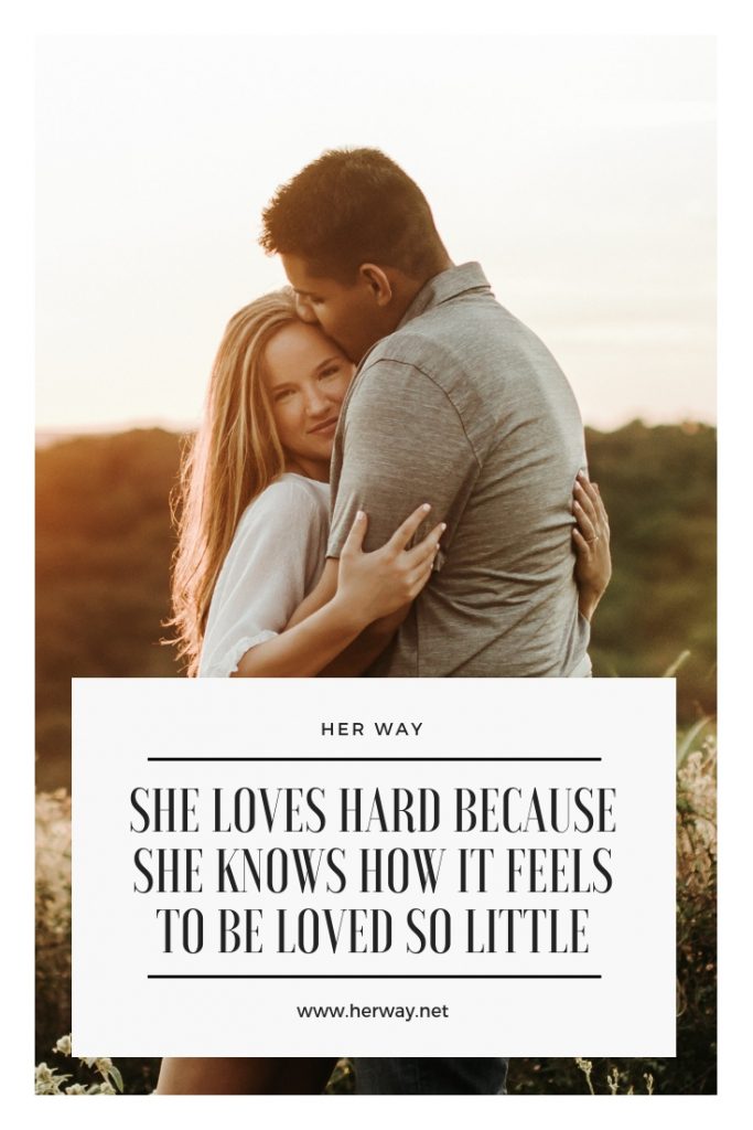 She Loves Hard Because She Knows How It Feels To Be Loved So Little