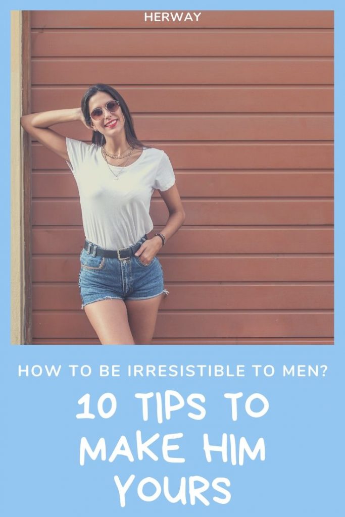 How To Be Irresistible To Men Tips To Make Him Yours