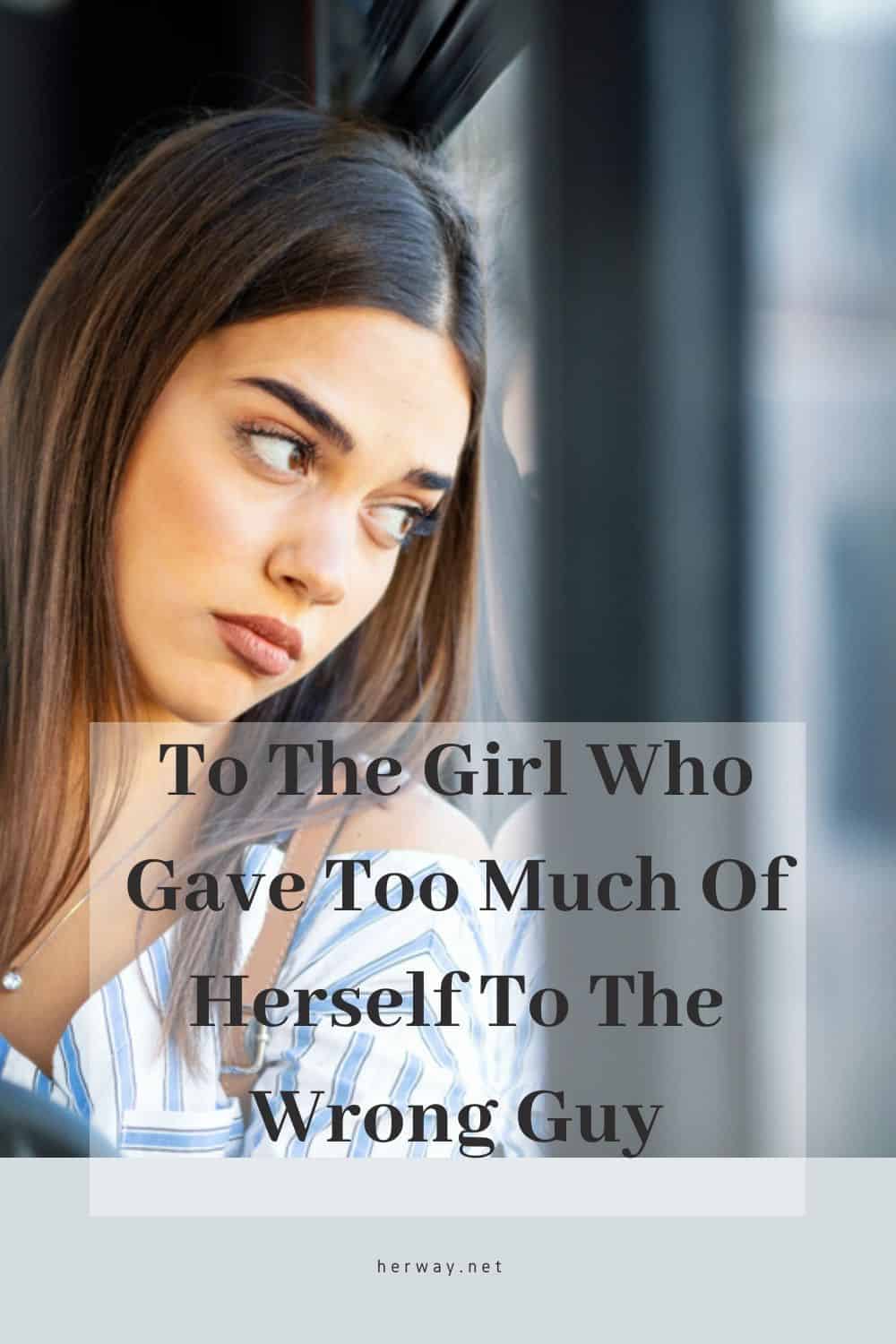 To The Girl Who Gave Too Much Of Herself To The Wrong Guy