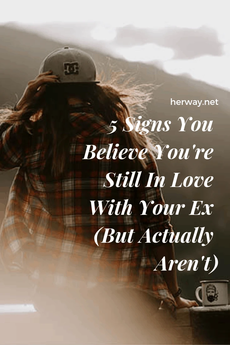 5 Signs You Believe You're Still In Love With Your Ex (But Actually Aren't)
