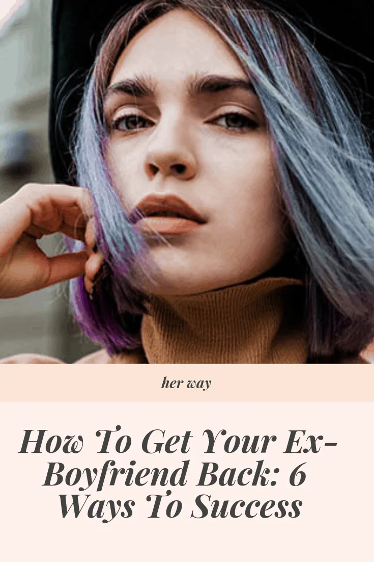 How To Get Your Ex-Boyfriend Back: 6 Ways To Success